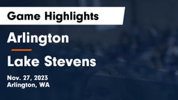Arlington  vs Lake Stevens  Game Highlights - Nov. 27, 2023