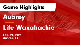 Aubrey  vs Life Waxahachie  Game Highlights - Feb. 24, 2023