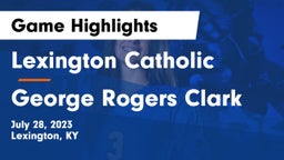 Lexington Catholic  vs George Rogers Clark  Game Highlights - July 28, 2023