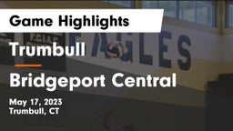 Trumbull  vs Bridgeport Central  Game Highlights - May 17, 2023