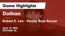 Dothan  vs Robert E. Lee  - Varsity Boys Soccer Game Highlights - April 13, 2023