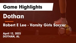 Dothan  vs Robert E Lee  - Varsity Girls Soccer Game Highlights - April 12, 2023
