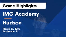 IMG Academy vs Hudson  Game Highlights - March 27, 2023