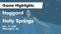 Hoggard  vs Holly Springs  Game Highlights - Dec. 19, 2023