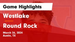 Westlake  vs Round Rock  Game Highlights - March 26, 2024