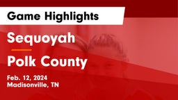 Sequoyah  vs Polk County Game Highlights - Feb. 12, 2024