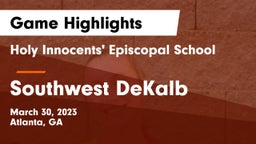 Holy Innocents' Episcopal School vs Southwest DeKalb  Game Highlights - March 30, 2023