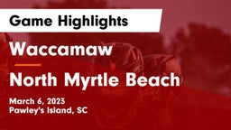 Waccamaw  vs North Myrtle Beach  Game Highlights - March 6, 2023