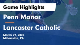 Penn Manor   vs Lancaster Catholic  Game Highlights - March 22, 2023