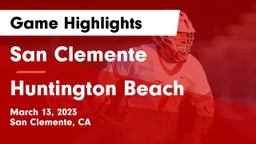 San Clemente  vs Huntington Beach  Game Highlights - March 13, 2023