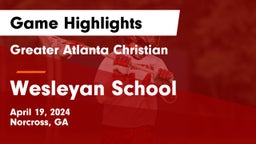 Greater Atlanta Christian  vs Wesleyan School Game Highlights - April 19, 2024
