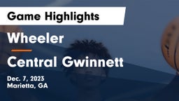 Wheeler  vs Central Gwinnett  Game Highlights - Dec. 7, 2023