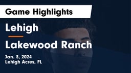 Lehigh  vs Lakewood Ranch  Game Highlights - Jan. 3, 2024
