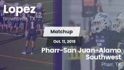 Matchup: Lopez  vs. Pharr-San Juan-Alamo Southwest  2019