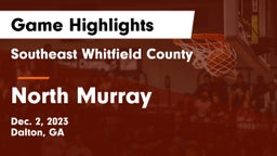 Southeast Whitfield County vs North Murray  Game Highlights - Dec. 2, 2023