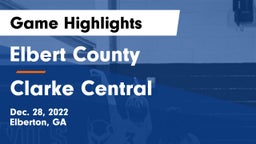 Elbert County  vs Clarke Central  Game Highlights - Dec. 28, 2022