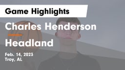 Charles Henderson  vs Headland  Game Highlights - Feb. 14, 2023