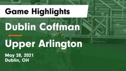 Dublin Coffman  vs Upper Arlington  Game Highlights - May 28, 2021