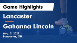 Lancaster  vs Gahanna Lincoln  Game Highlights - Aug. 3, 2022