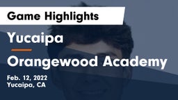 Yucaipa  vs Orangewood Academy Game Highlights - Feb. 12, 2022