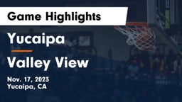 Yucaipa  vs Valley View  Game Highlights - Nov. 17, 2023