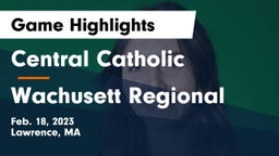 Central Catholic  vs Wachusett Regional  Game Highlights - Feb. 18, 2023