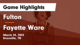 Fulton  vs Fayette Ware  Game Highlights - March 24, 2022