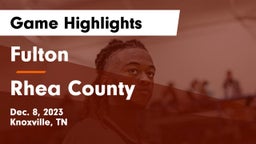 Fulton  vs Rhea County  Game Highlights - Dec. 8, 2023