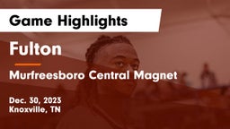 Fulton  vs Murfreesboro Central Magnet Game Highlights - Dec. 30, 2023