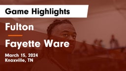 Fulton  vs Fayette Ware  Game Highlights - March 15, 2024