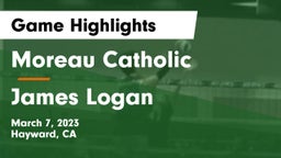 Moreau Catholic  vs James Logan  Game Highlights - March 7, 2023