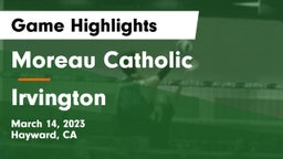 Moreau Catholic  vs Irvington  Game Highlights - March 14, 2023