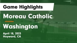 Moreau Catholic  vs Washington  Game Highlights - April 18, 2023