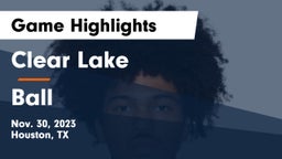 Clear Lake  vs Ball  Game Highlights - Nov. 30, 2023