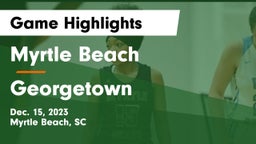 Myrtle Beach  vs Georgetown  Game Highlights - Dec. 15, 2023