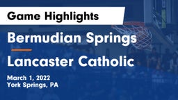 Bermudian Springs  vs Lancaster Catholic  Game Highlights - March 1, 2022