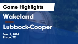 Wakeland  vs Lubbock-Cooper  Game Highlights - Jan. 5, 2024