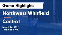 Northwest Whitfield  vs Central  Game Highlights - March 24, 2022