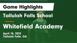 Tallulah Falls School vs Whitefield Academy Game Highlights - April 18, 2023