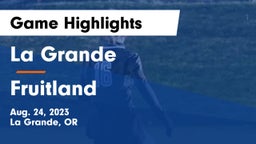 La Grande  vs Fruitland  Game Highlights - Aug. 24, 2023