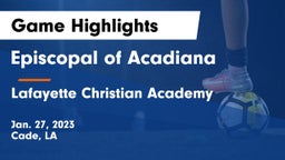 Episcopal of Acadiana  vs Lafayette Christian Academy  Game Highlights - Jan. 27, 2023