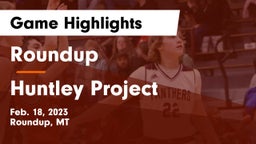 Roundup  vs Huntley Project  Game Highlights - Feb. 18, 2023