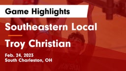 Southeastern Local  vs Troy Christian  Game Highlights - Feb. 24, 2023