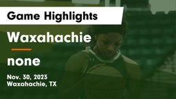 Waxahachie  vs none Game Highlights - Nov. 30, 2023