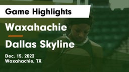 Waxahachie  vs Dallas Skyline  Game Highlights - Dec. 15, 2023