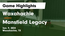 Waxahachie  vs Mansfield Legacy  Game Highlights - Jan. 9, 2024