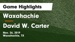 Waxahachie  vs David W. Carter  Game Highlights - Nov. 26, 2019