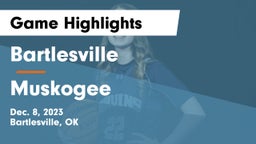 Bartlesville  vs Muskogee  Game Highlights - Dec. 8, 2023