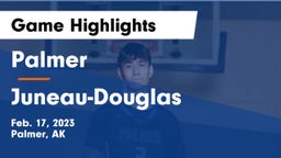 Palmer  vs Juneau-Douglas  Game Highlights - Feb. 17, 2023