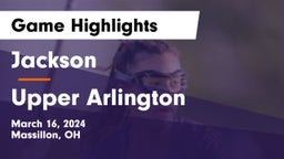 Jackson  vs Upper Arlington  Game Highlights - March 16, 2024